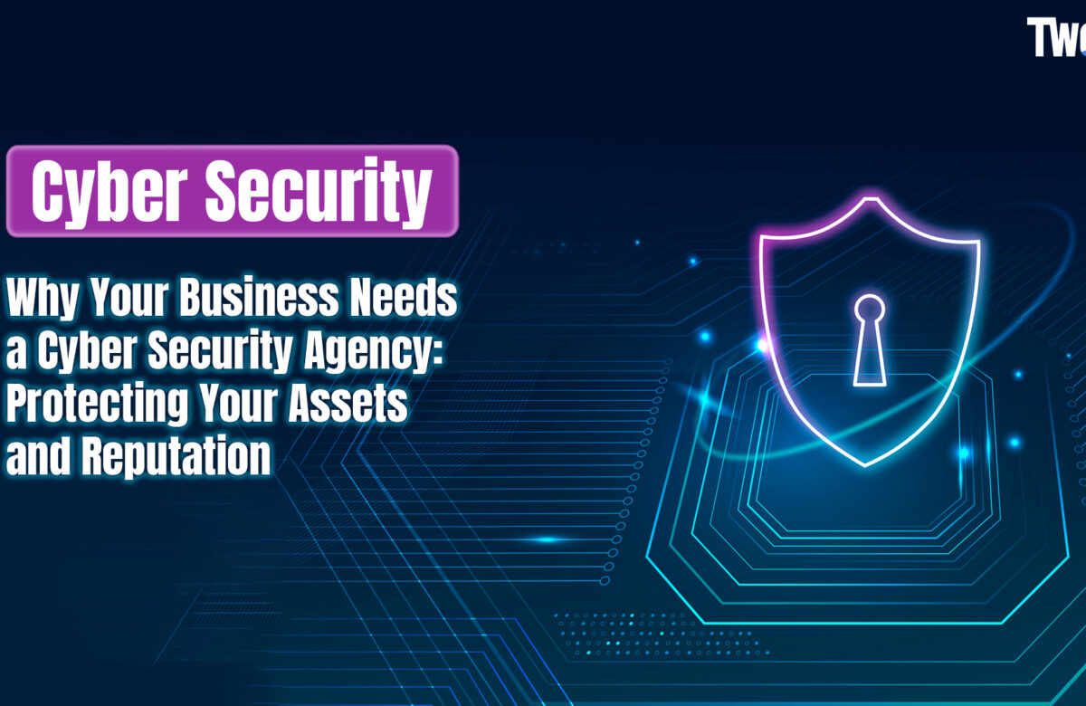 Why Your Business Needs a Cyber Security Agency: Protecting Your Assets and Reputation