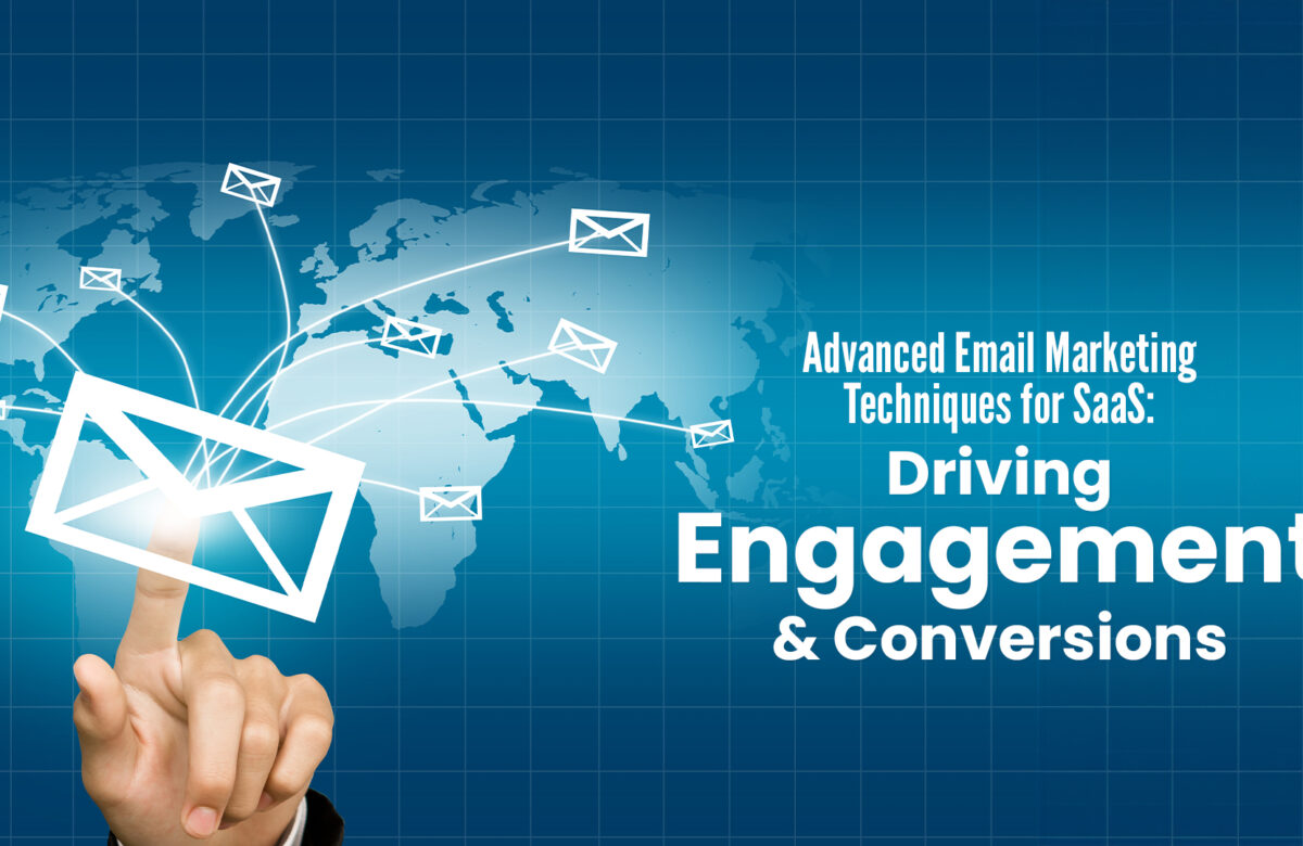 Advanced Email Marketing Techniques for SaaS: Driving Engagement and Conversions
