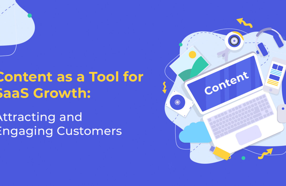 Content as a Tool for SaaS Growth: Attracting and Engaging Customers