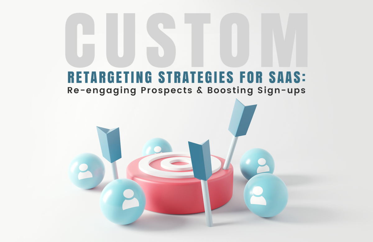 Custom Retargeting Strategies for SaaS: Re-engaging Prospects and Boosting Sign-ups
