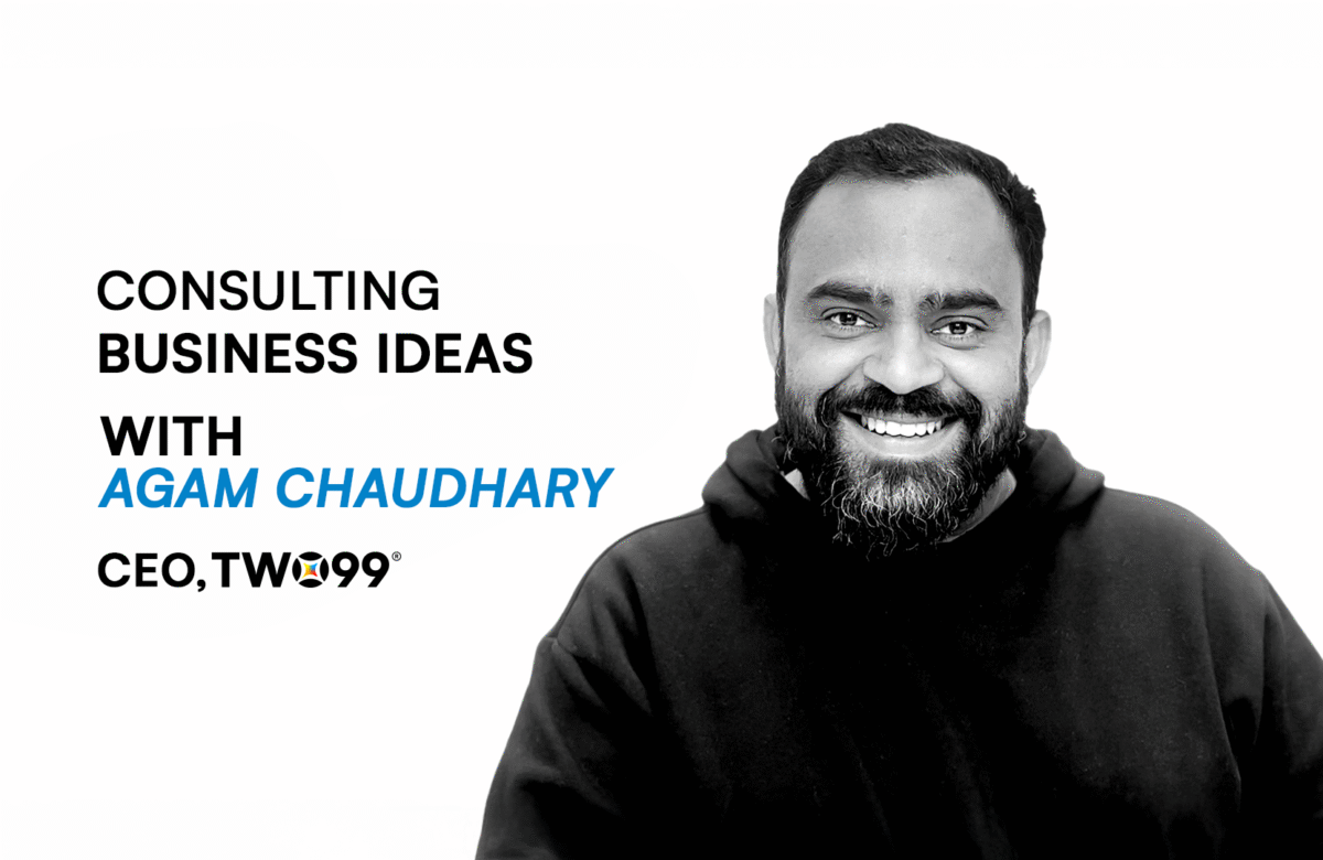 Consulting Business Ideas with Agam Chaudhary – The CEO of Two99