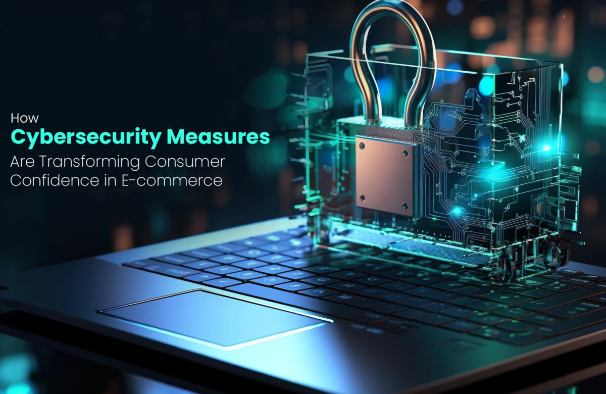 How Cybersecurity Measures Are Transforming Consumer Confidence in E-commerce