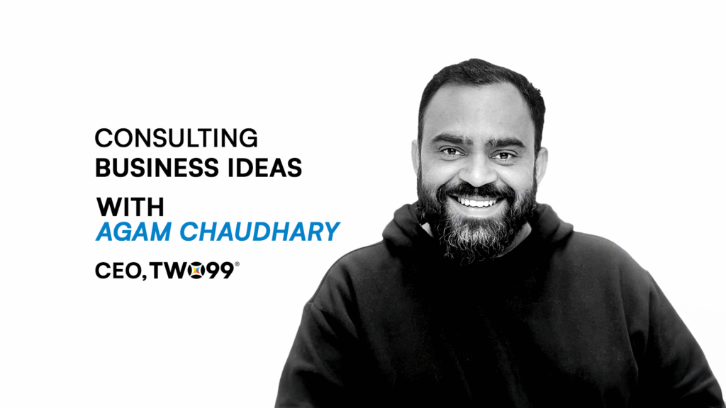 Consulting Business Ideas with Agam Chaudhary - The CEO of Two99