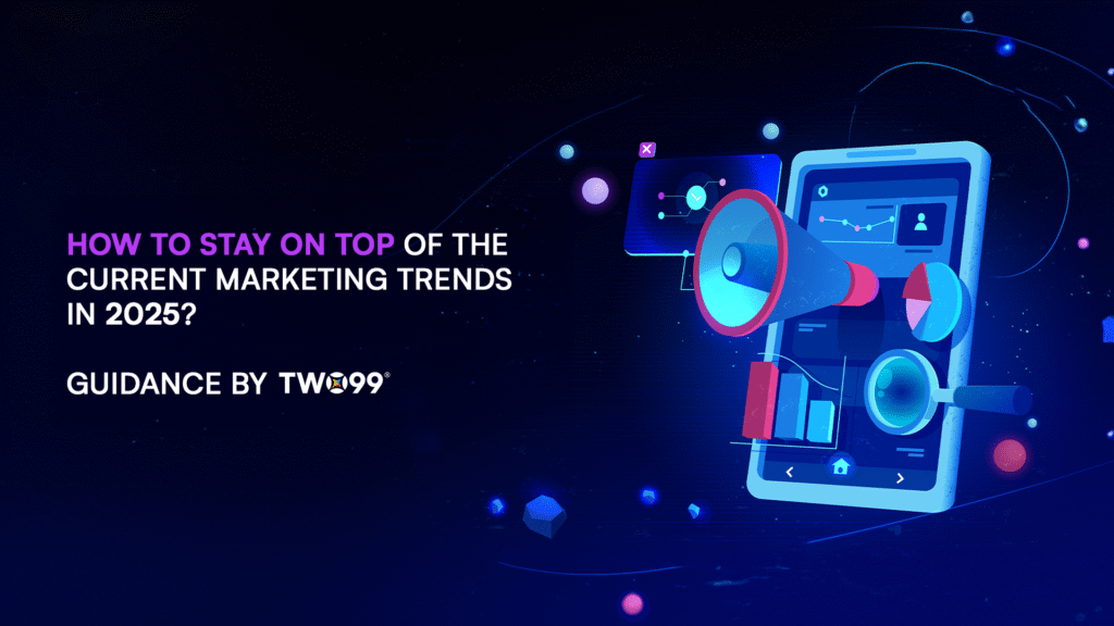 How To Stay On Top Of The Current Marketing Trends In 2025? Guidance by Two99