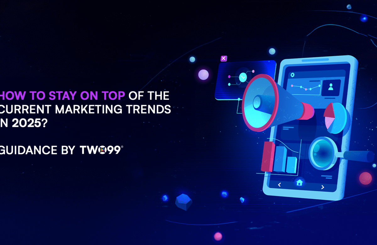 How To Stay On Top Of The Current Marketing Trends In 2025? Guidance by Two99