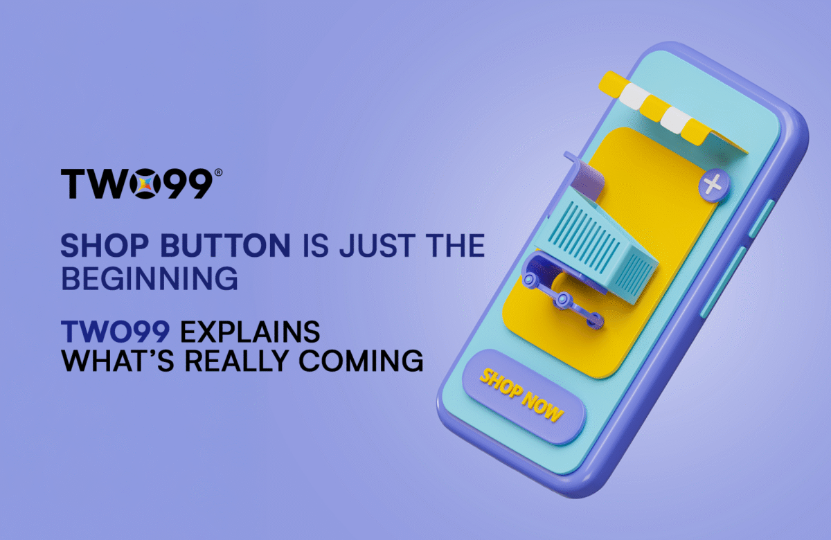 Shop Button Is Just the Beginning: Two99 Explains What’s Really Coming